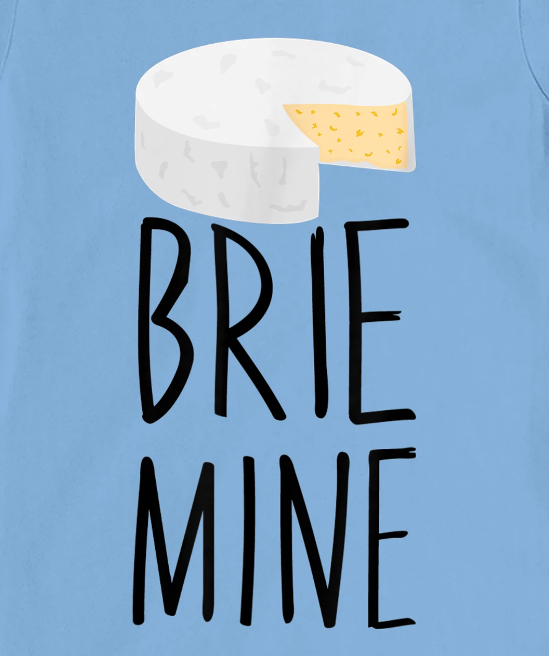 Brie Mine Funny Cheese Lover Couple Foodie T-Shirt, Kid T-Shirt and Women T-Shirt