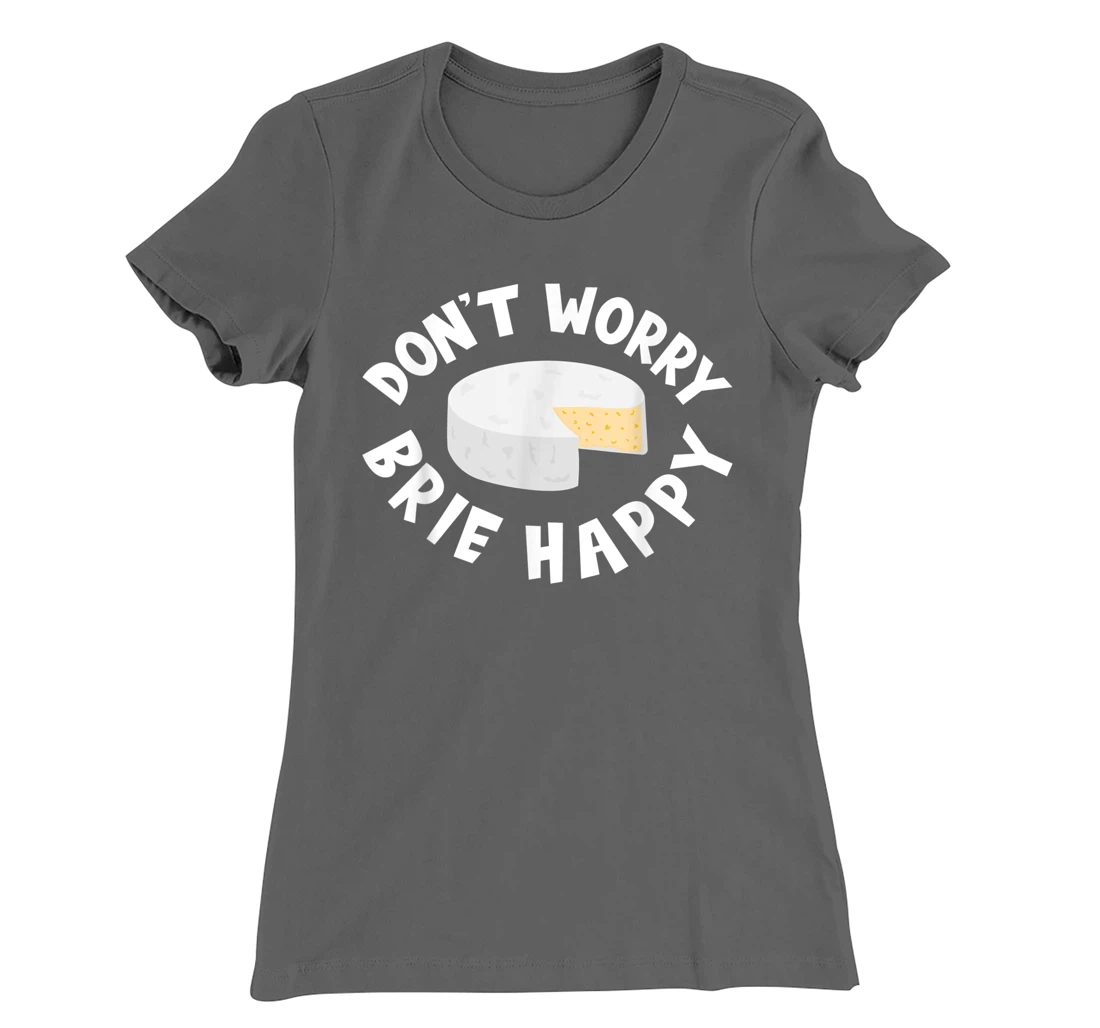 Don't Worry Brie Happy Funny Cheesy Pun Food Humor T-Shirt, Kid T-Shirt and Women T-Shirt