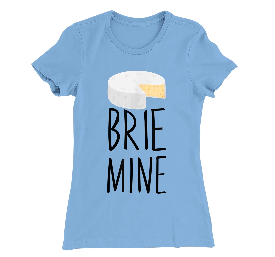 Brie Mine Funny Cheese Lover Couple Foodie T-Shirt, Kid T-Shirt and Women T-Shirt