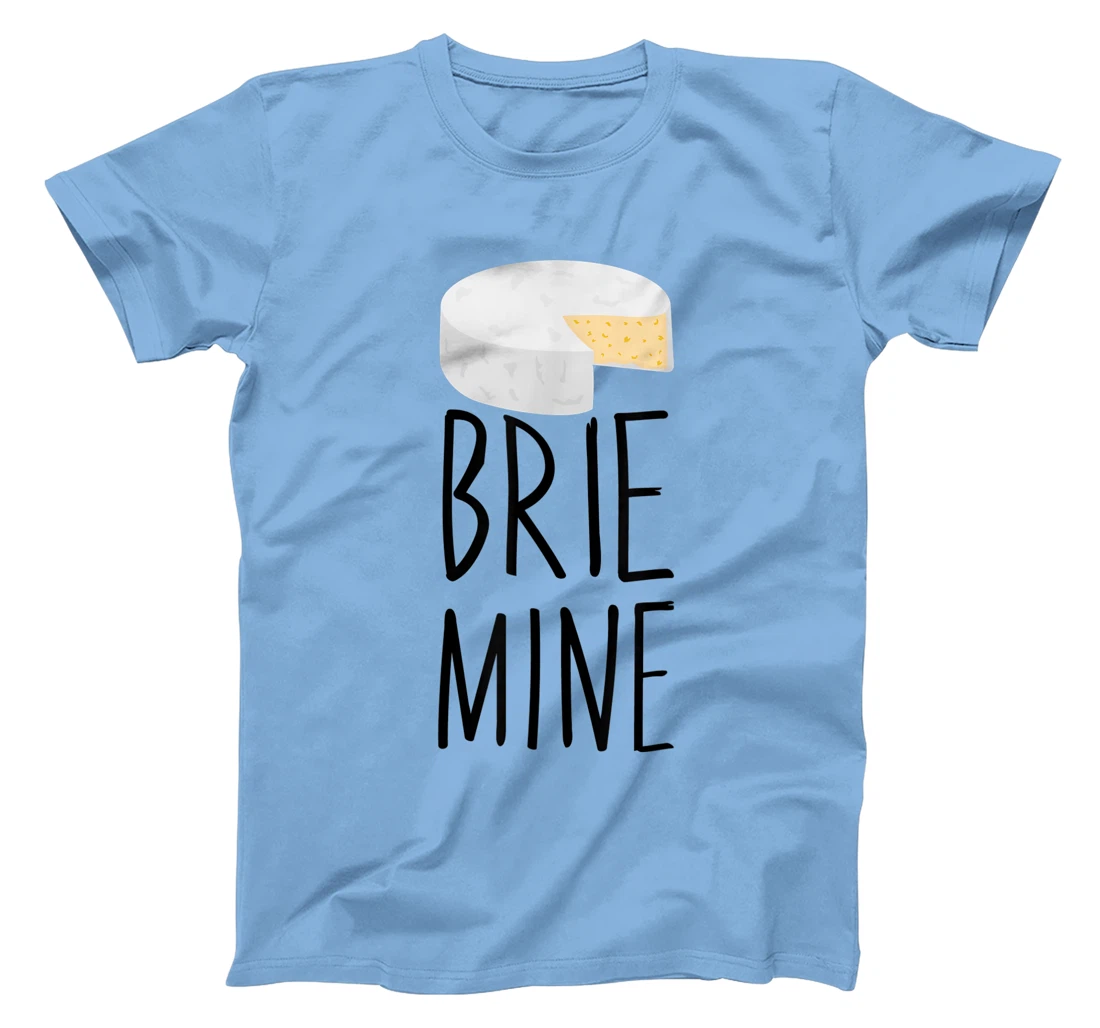 Brie Mine Funny Cheese Lover Couple Foodie T-Shirt, Kid T-Shirt and Women T-Shirt