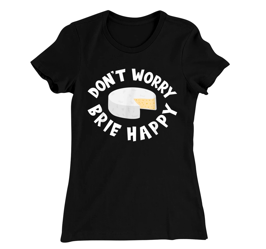 Don't Worry Brie Happy Funny Cheesy Pun Food Humor T-Shirt, Kid T-Shirt and Women T-Shirt