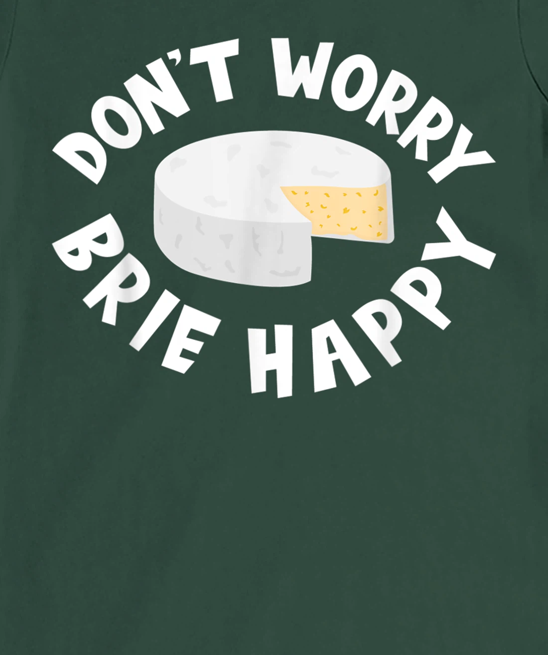 Don't Worry Brie Happy Funny Cheesy Pun Food Humor T-Shirt, Kid T-Shirt and Women T-Shirt
