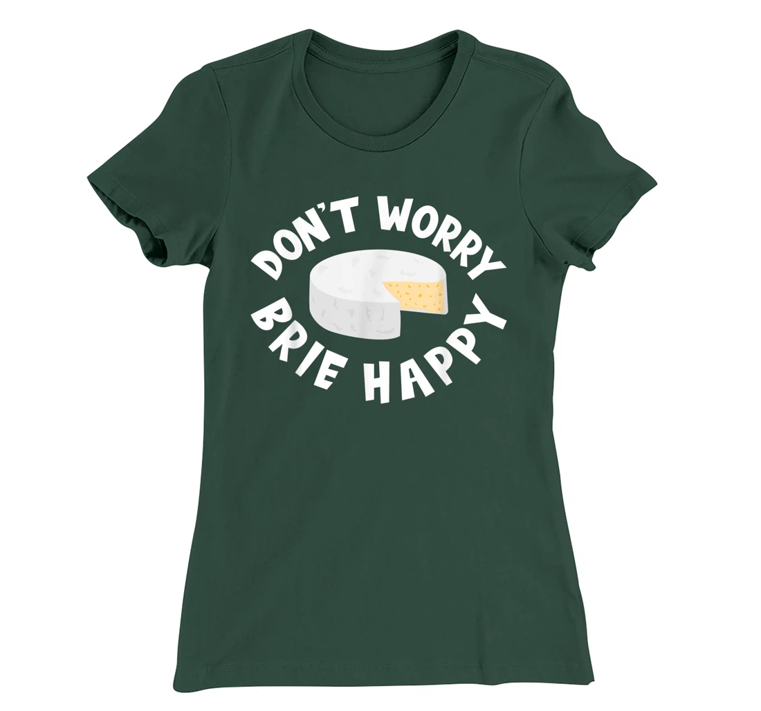 Don't Worry Brie Happy Funny Cheesy Pun Food Humor T-Shirt, Kid T-Shirt and Women T-Shirt