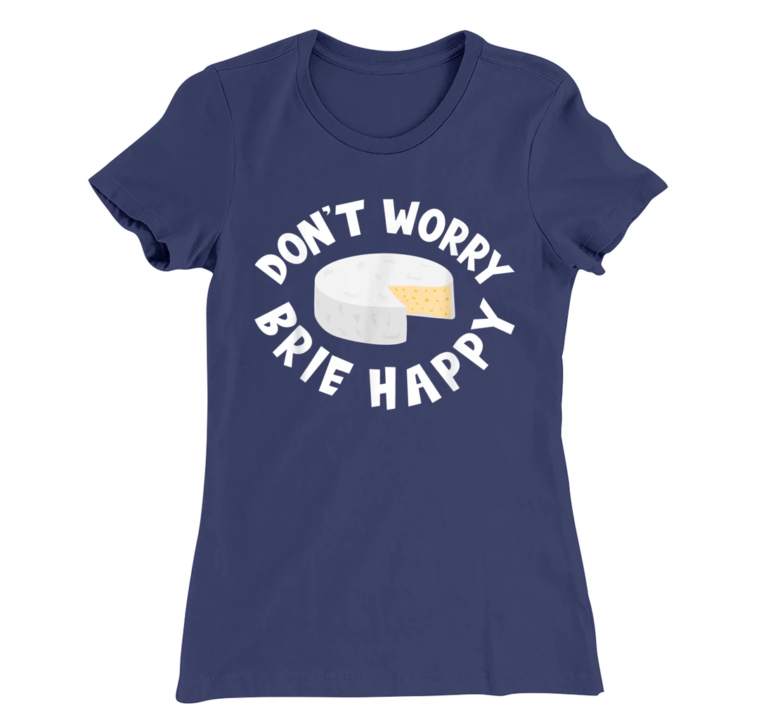 Don't Worry Brie Happy Funny Cheesy Pun Food Humor T-Shirt, Kid T-Shirt and Women T-Shirt