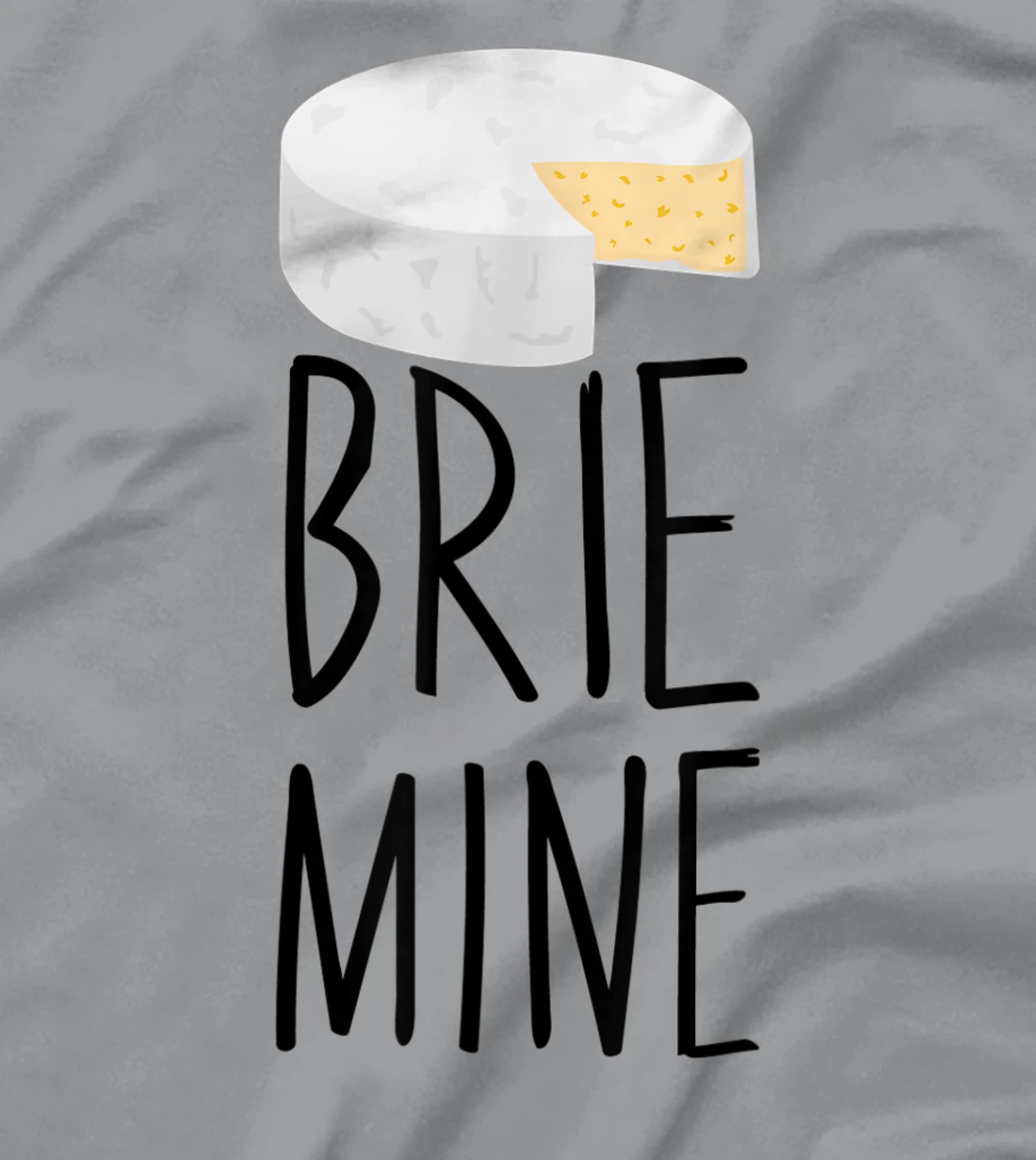 Brie Mine Funny Cheese Lover Couple Foodie T-Shirt, Kid T-Shirt and Women T-Shirt