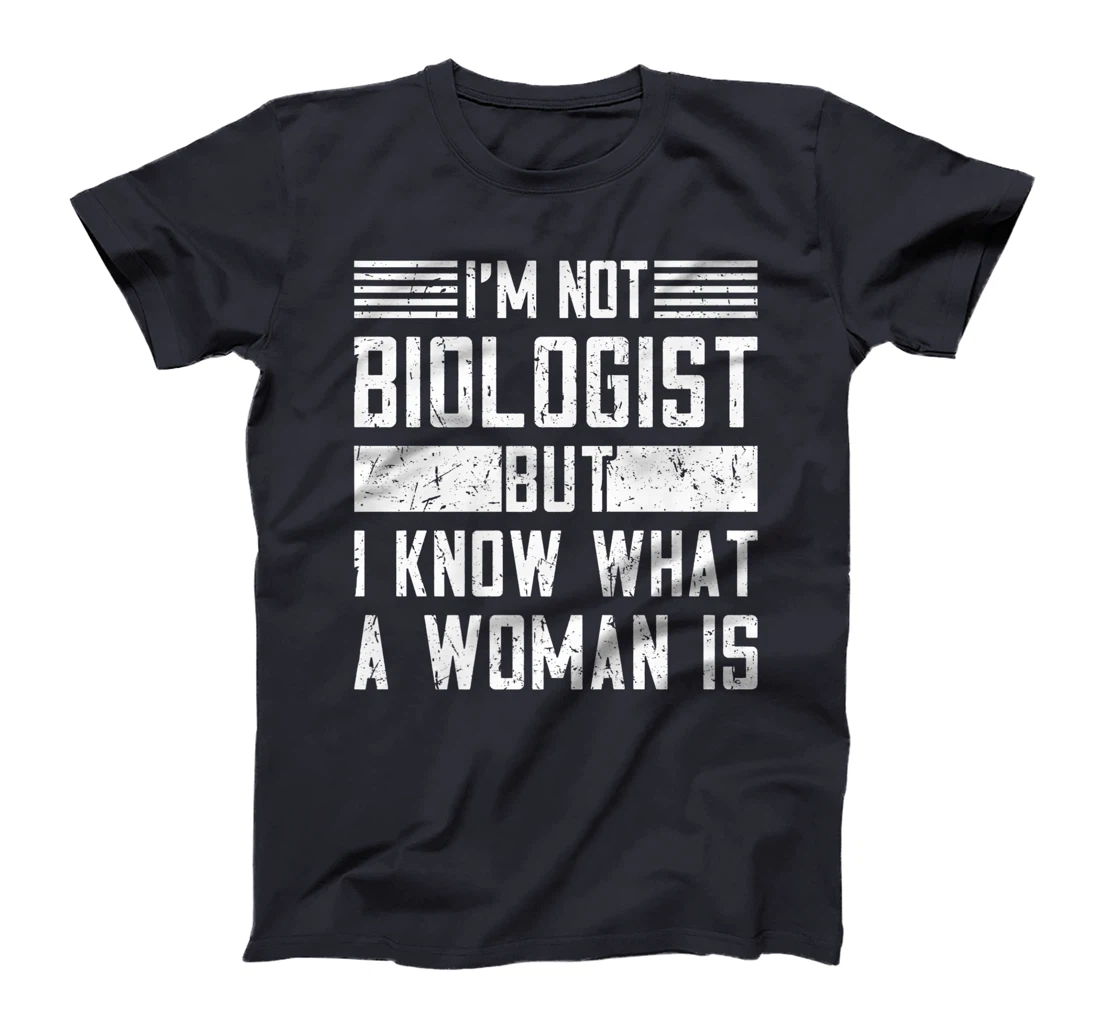 I’m Not Biologist but I Know What a Woman Is T-Shirt, Women T-Shirt