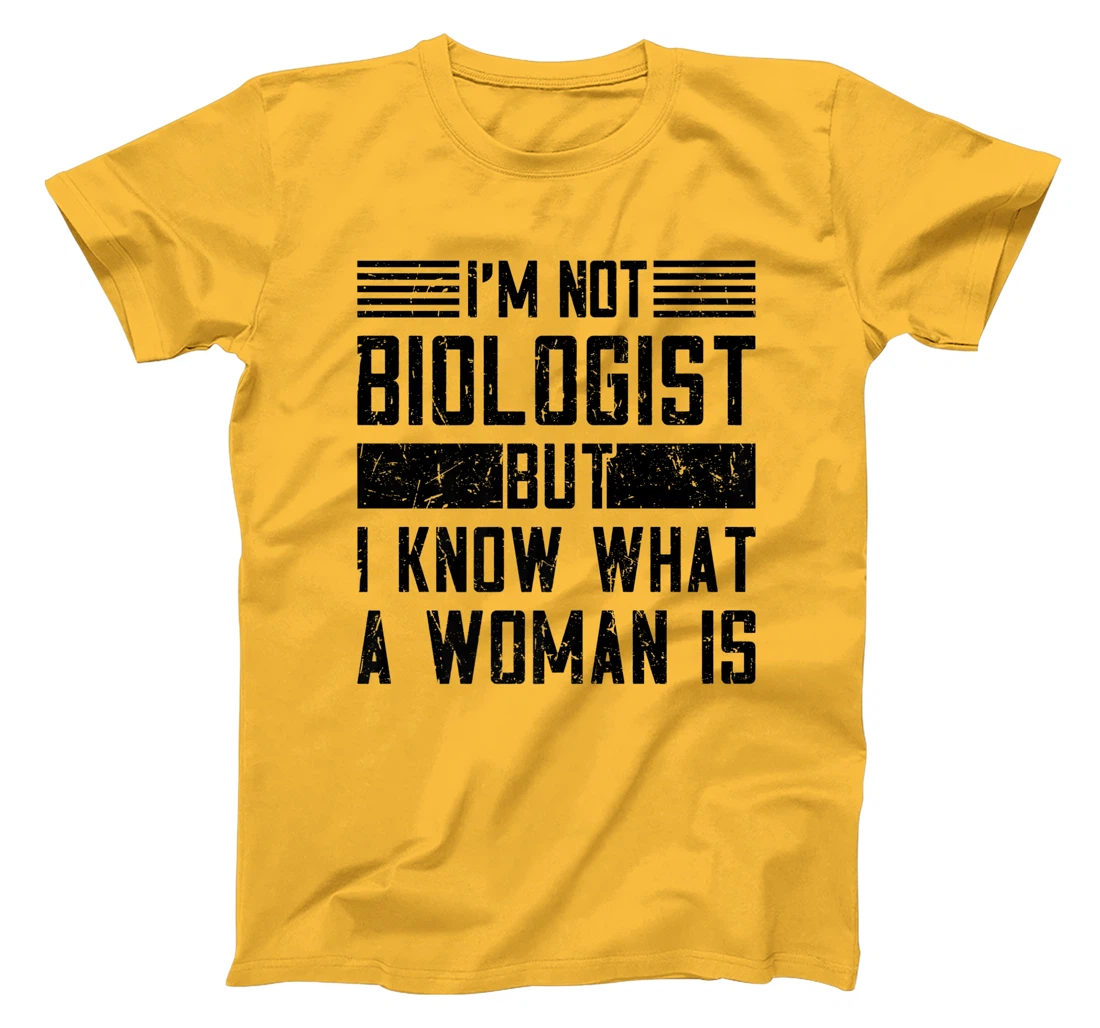I’m Not Biologist but I Know What a Woman Is T-Shirt, Women T-Shirt