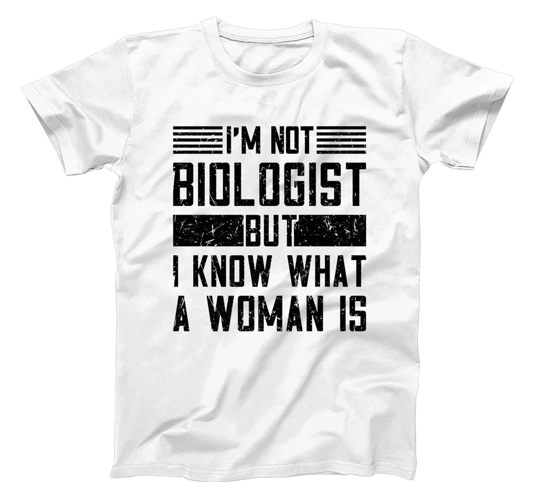 I’m Not Biologist but I Know What a Woman Is T-Shirt, Women T-Shirt