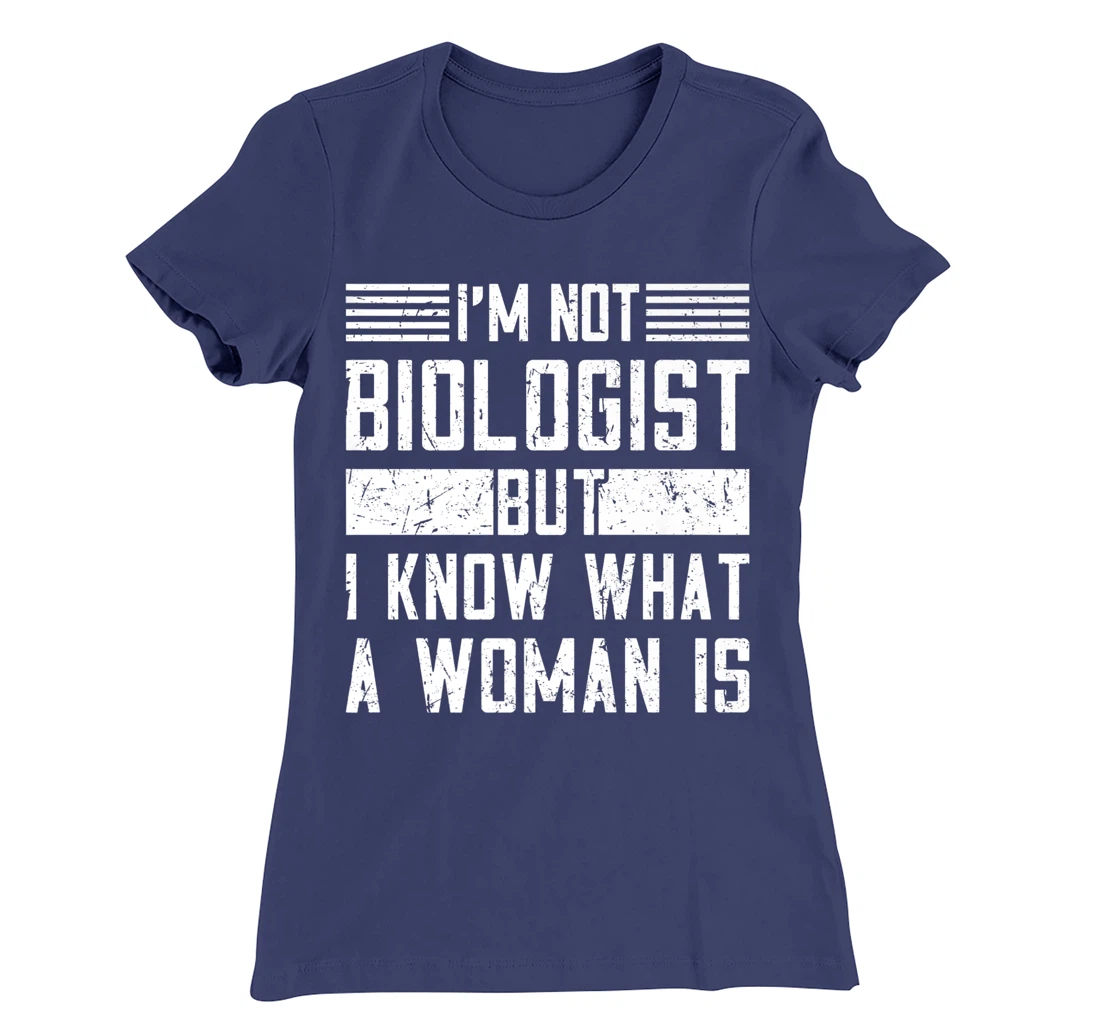 I’m Not Biologist but I Know What a Woman Is T-Shirt, Women T-Shirt