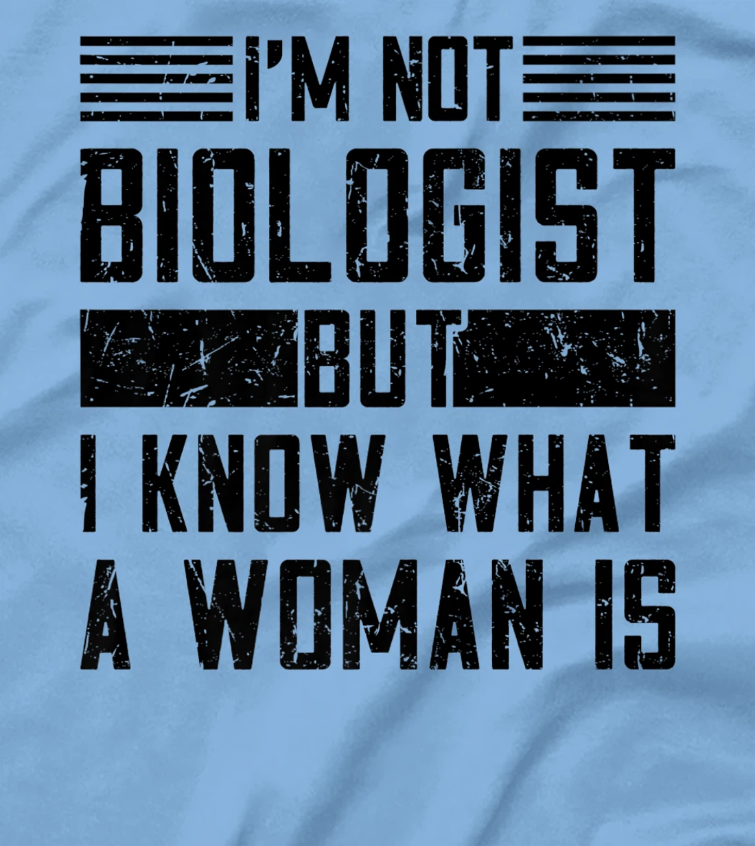 I’m Not Biologist but I Know What a Woman Is T-Shirt, Women T-Shirt
