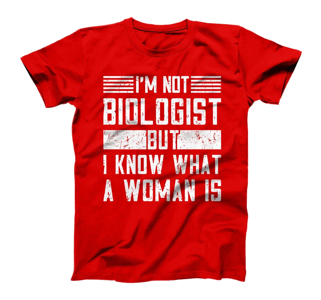 I’m Not Biologist but I Know What a Woman Is T-Shirt, Women T-Shirt