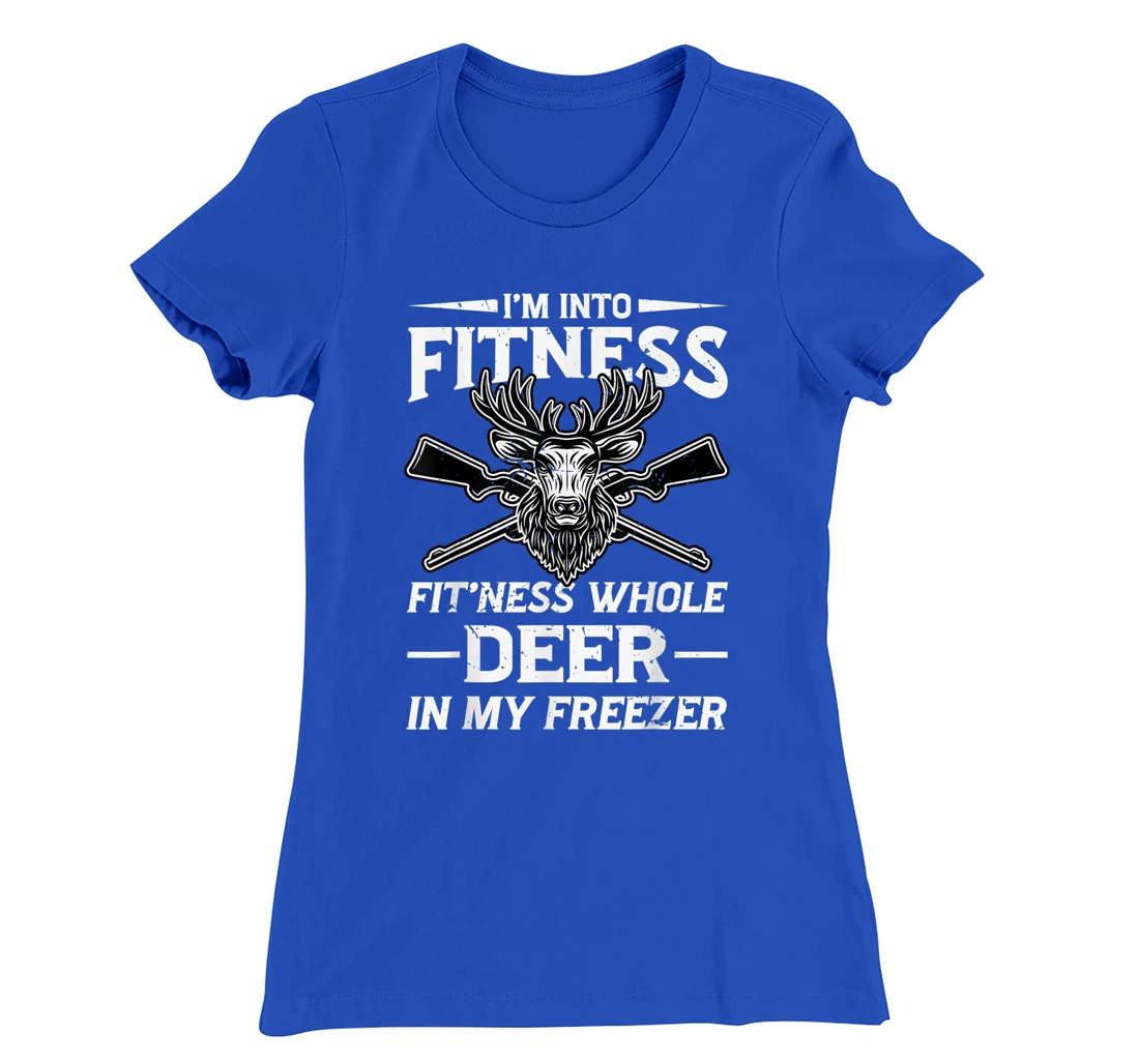 I'm Into Fitness Whole Deer In My Freezer Hunters T-Shirt, Women T-Shirt