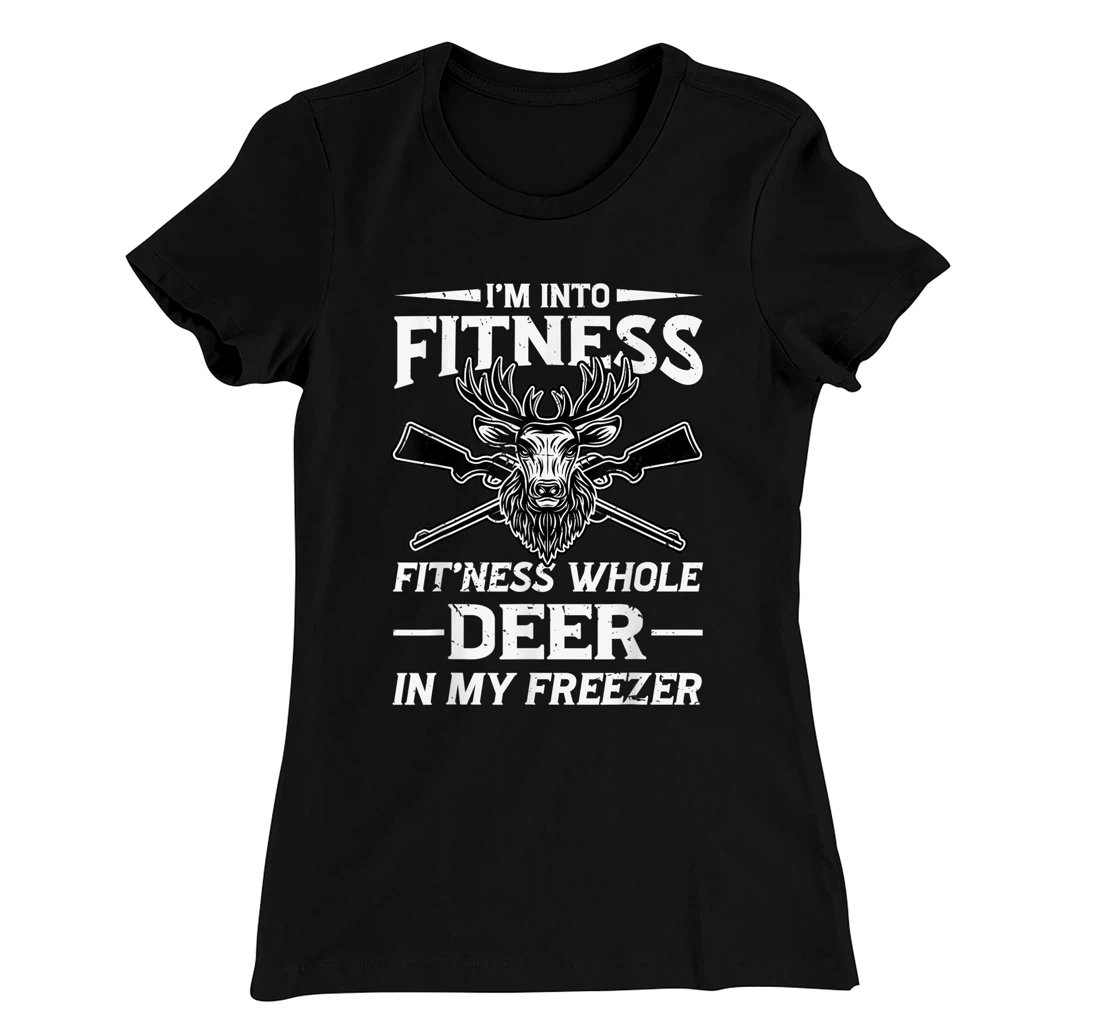 I'm Into Fitness Whole Deer In My Freezer Hunters T-Shirt, Women T-Shirt