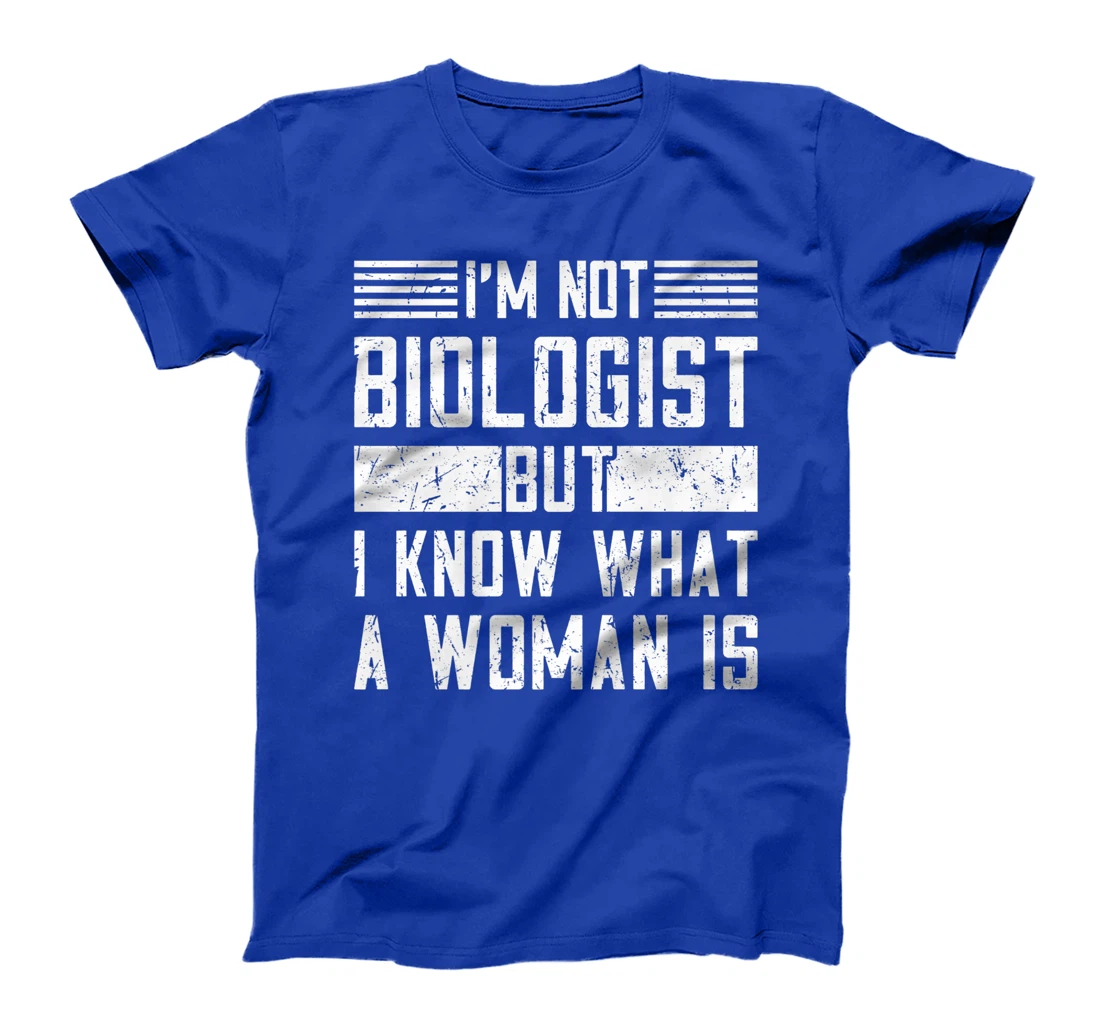 I’m Not Biologist but I Know What a Woman Is T-Shirt, Women T-Shirt