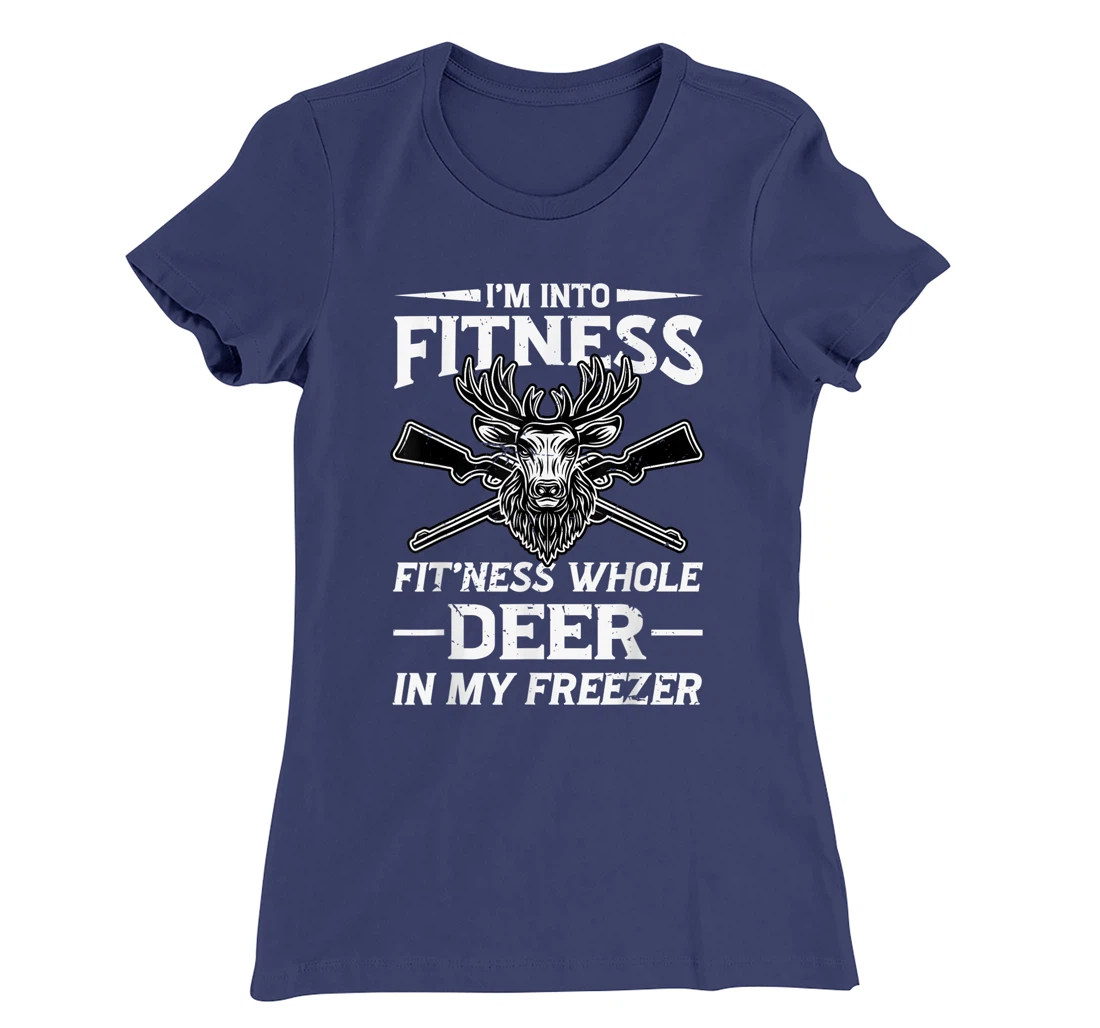 I'm Into Fitness Whole Deer In My Freezer Hunters T-Shirt, Women T-Shirt