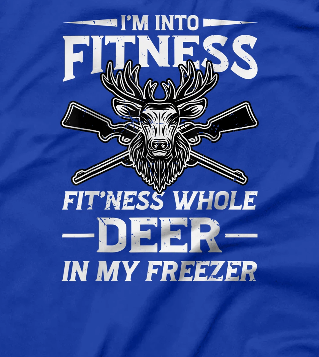 I'm Into Fitness Whole Deer In My Freezer Hunters T-Shirt, Women T-Shirt