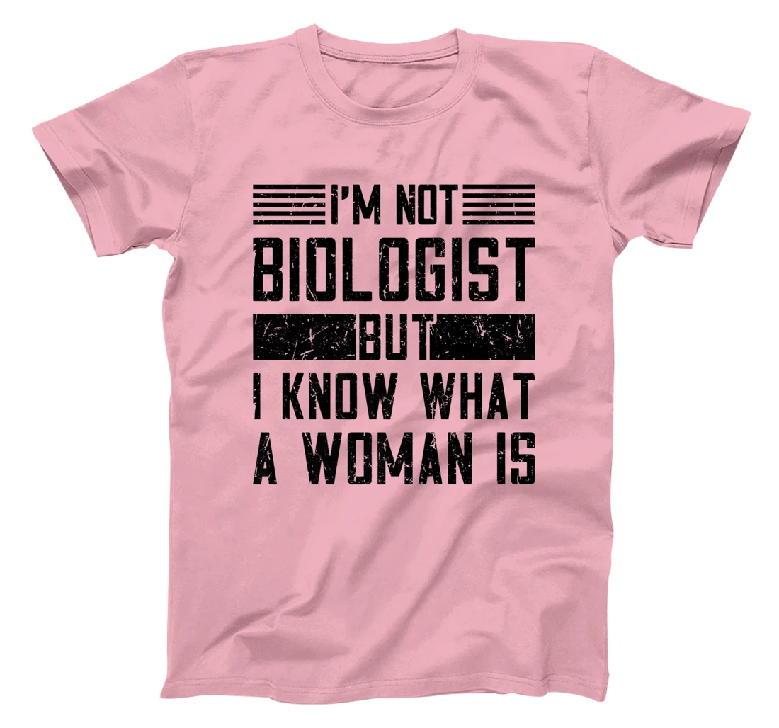 I’m Not Biologist but I Know What a Woman Is T-Shirt, Women T-Shirt