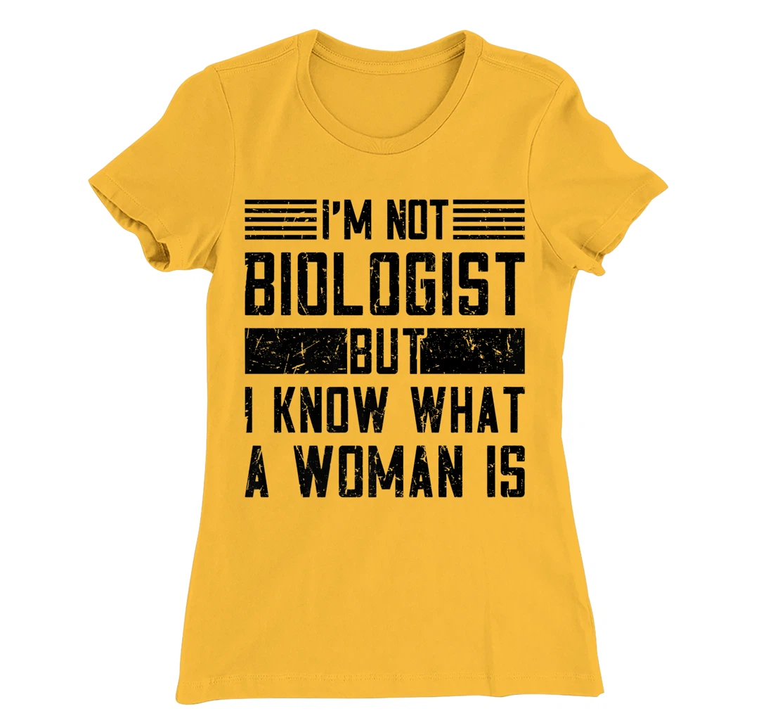 I’m Not Biologist but I Know What a Woman Is T-Shirt, Women T-Shirt