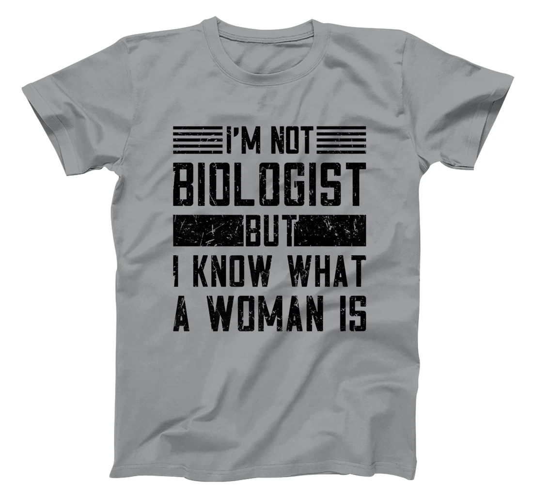 I’m Not Biologist but I Know What a Woman Is T-Shirt, Women T-Shirt