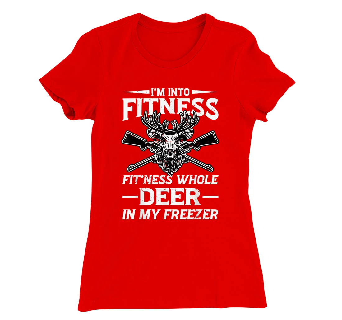 I'm Into Fitness Whole Deer In My Freezer Hunters T-Shirt, Women T-Shirt