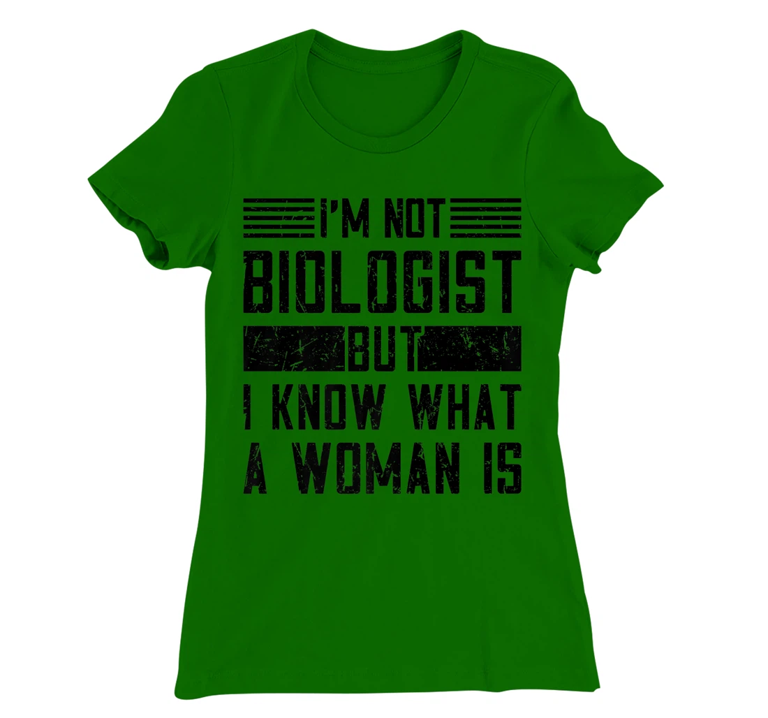 I’m Not Biologist but I Know What a Woman Is T-Shirt, Women T-Shirt
