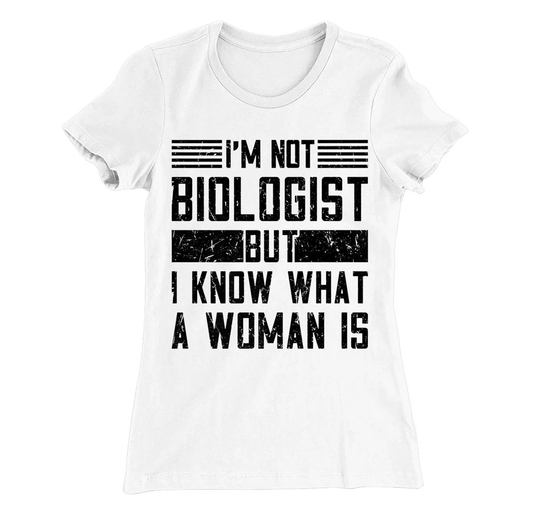 I’m Not Biologist but I Know What a Woman Is T-Shirt, Women T-Shirt