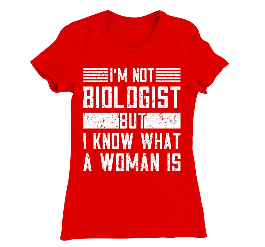 I’m Not Biologist but I Know What a Woman Is T-Shirt, Women T-Shirt