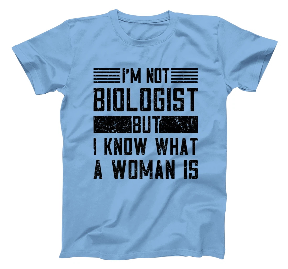 I’m Not Biologist but I Know What a Woman Is T-Shirt, Women T-Shirt