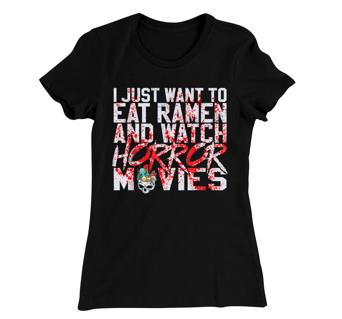 I just want to eat ramen and watch horror movies T-Shirt, Women T-Shirt