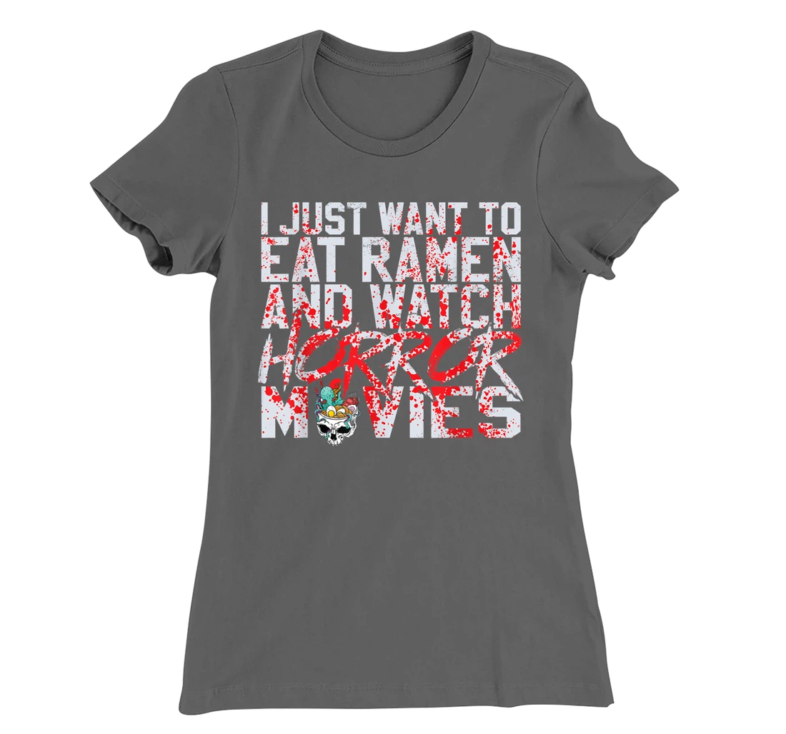 I just want to eat ramen and watch horror movies T-Shirt, Women T-Shirt