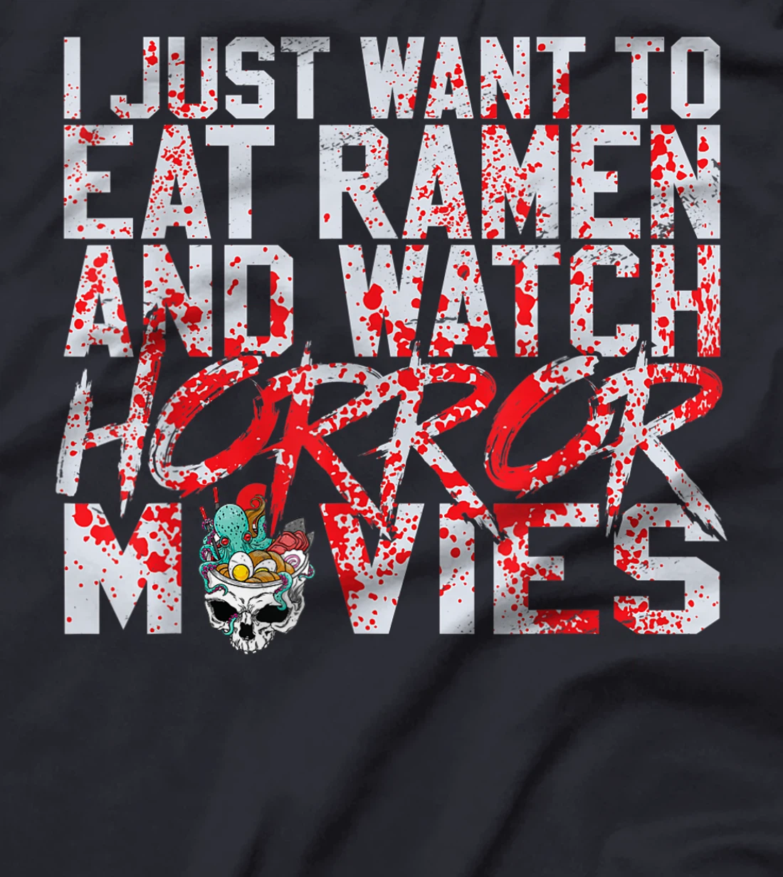 I just want to eat ramen and watch horror movies T-Shirt, Women T-Shirt