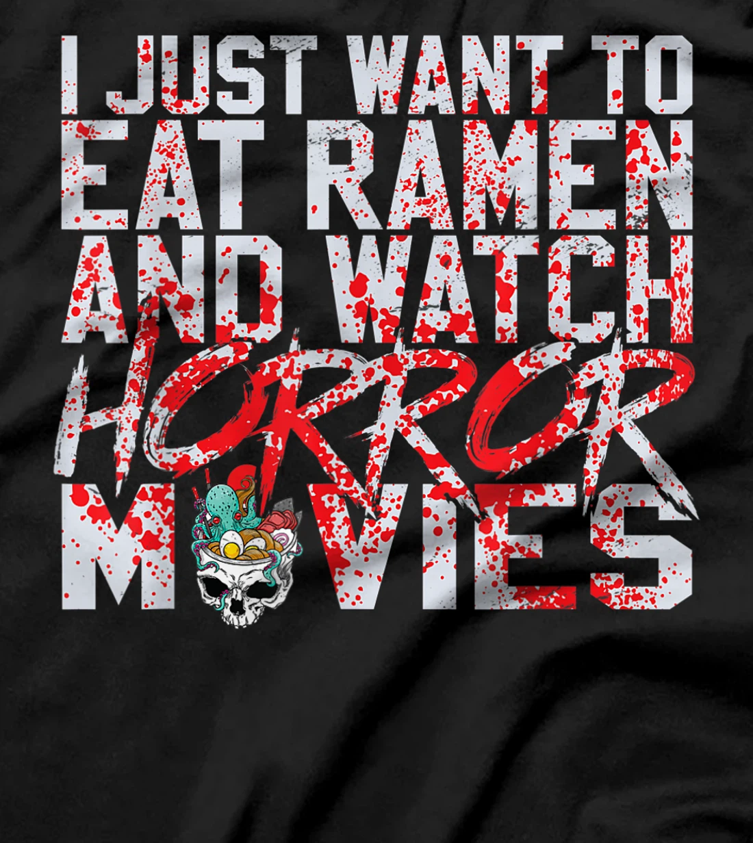 I just want to eat ramen and watch horror movies T-Shirt, Women T-Shirt