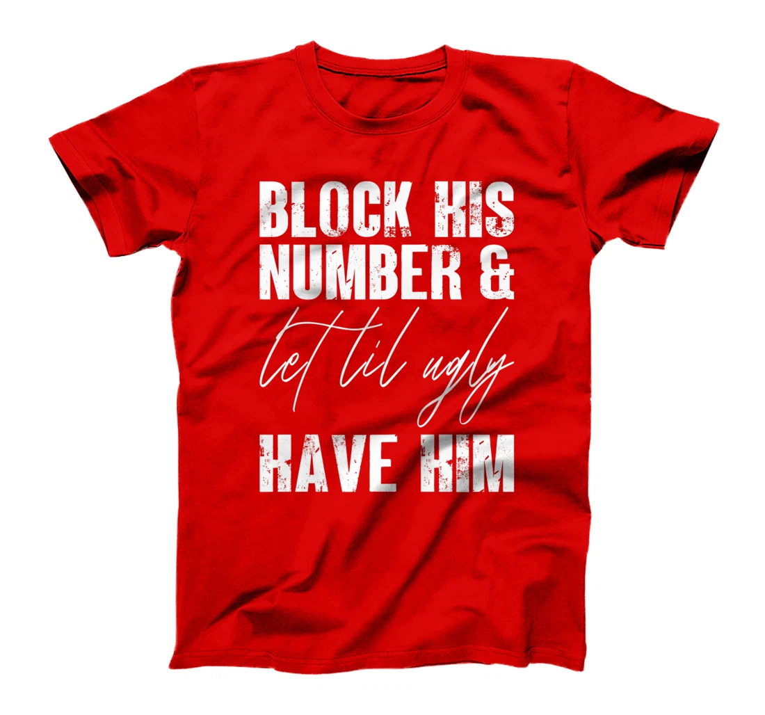 Funny Break Up, Block His Number And Let Lil Ugly Have Him T-Shirt, Women T-Shirt