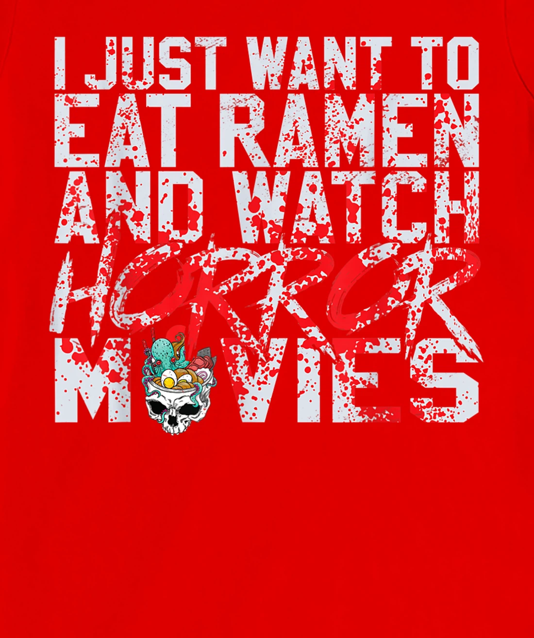 I just want to eat ramen and watch horror movies T-Shirt, Women T-Shirt