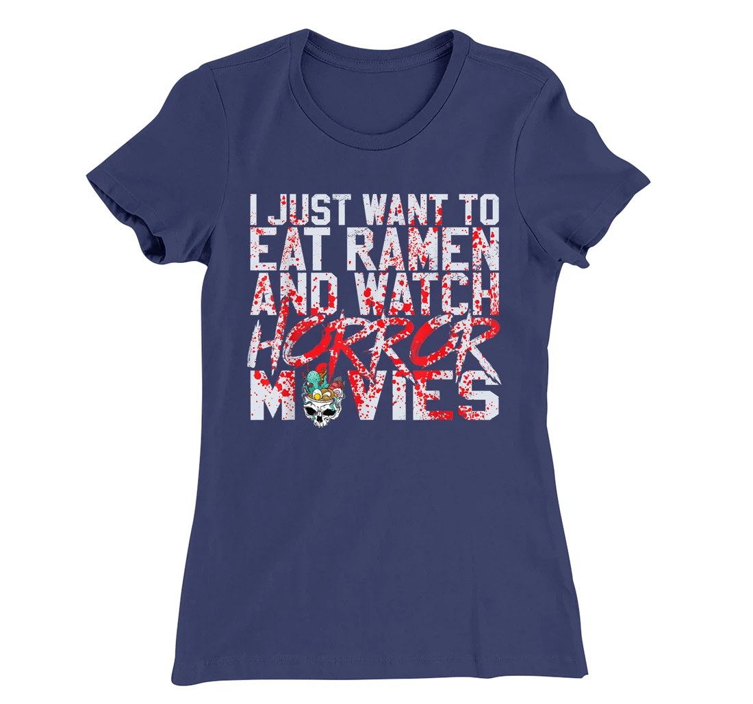 I just want to eat ramen and watch horror movies T-Shirt, Women T-Shirt