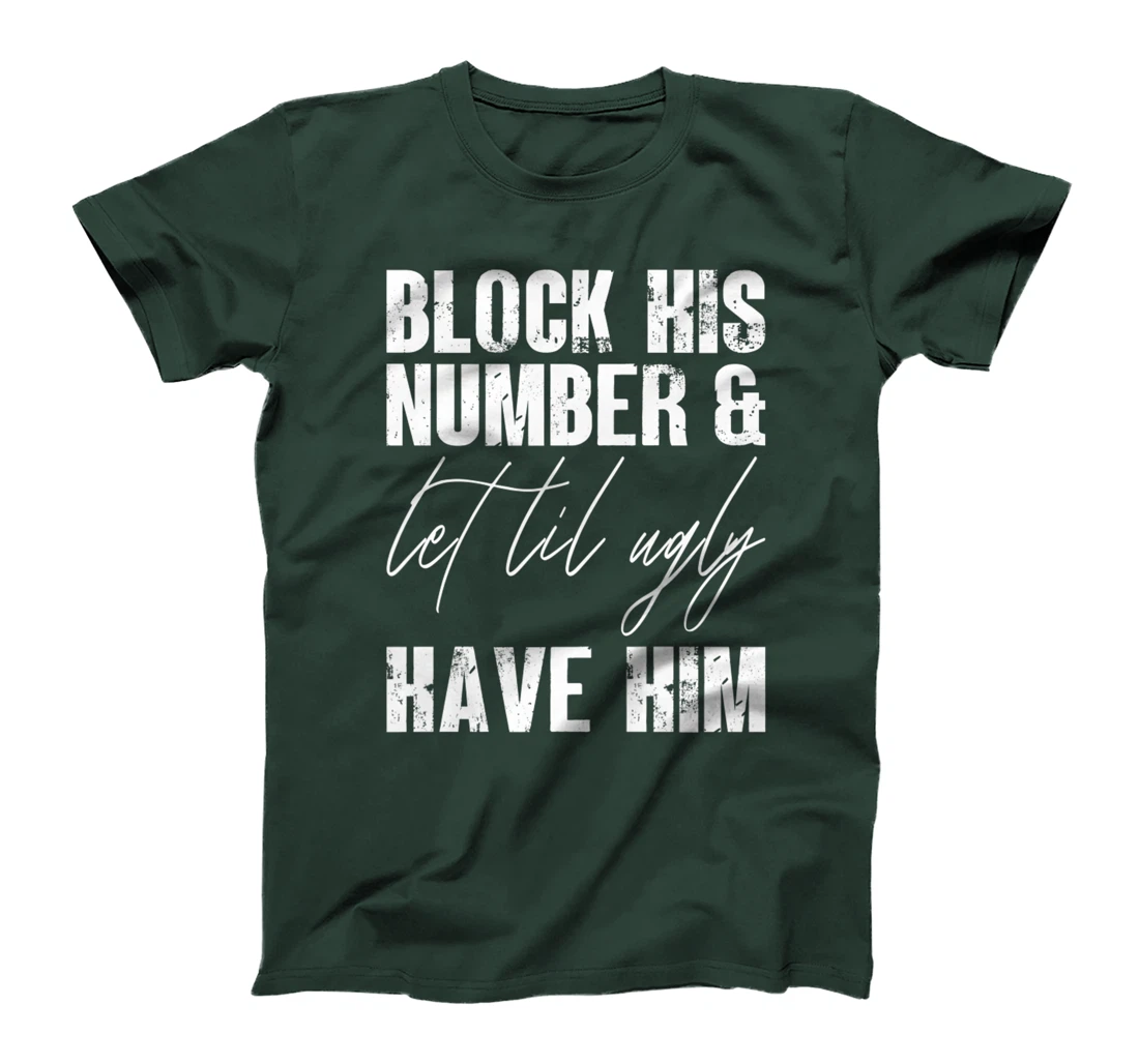 Funny Break Up, Block His Number And Let Lil Ugly Have Him T-Shirt, Women T-Shirt