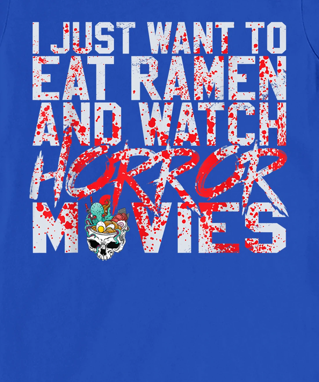I just want to eat ramen and watch horror movies T-Shirt, Women T-Shirt
