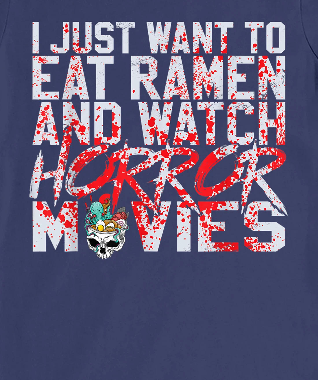 I just want to eat ramen and watch horror movies T-Shirt, Women T-Shirt