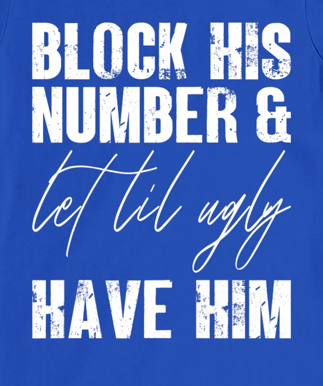 Funny Break Up, Block His Number And Let Lil Ugly Have Him T-Shirt, Women T-Shirt
