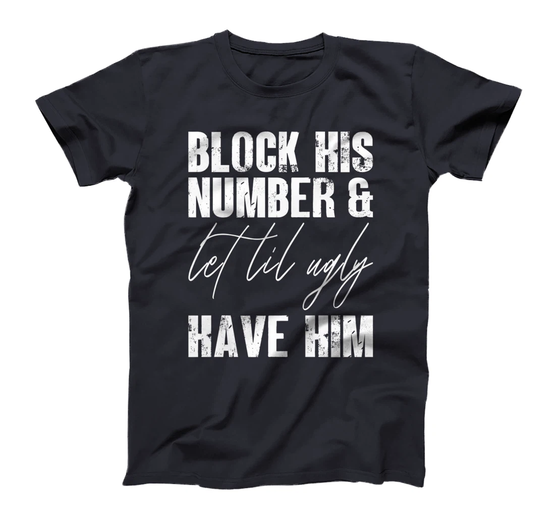 Funny Break Up, Block His Number And Let Lil Ugly Have Him T-Shirt, Women T-Shirt
