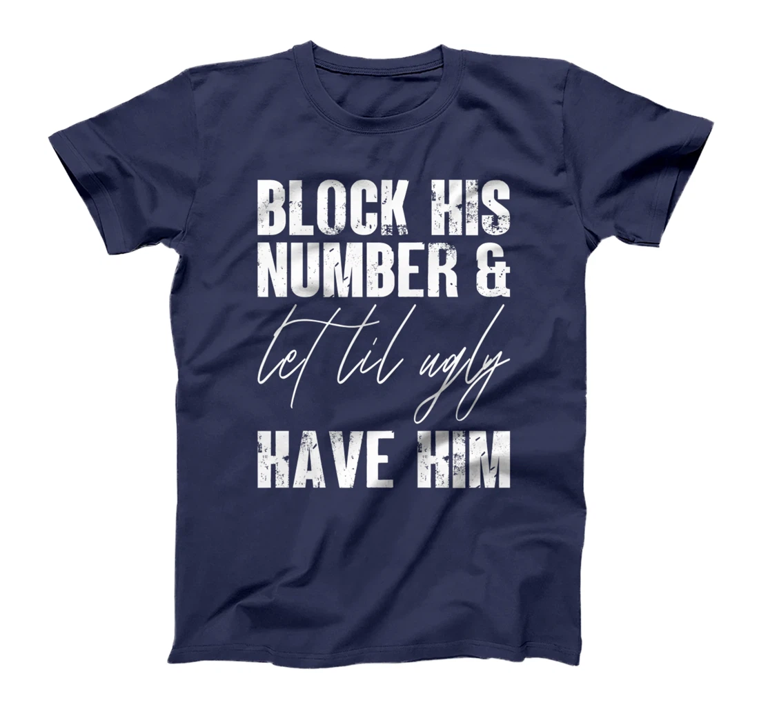 Funny Break Up, Block His Number And Let Lil Ugly Have Him T-Shirt, Women T-Shirt