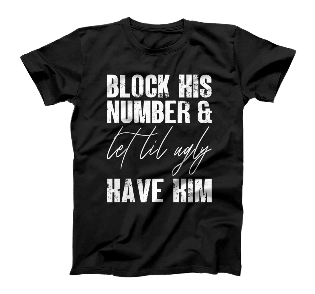 Funny Break Up, Block His Number And Let Lil Ugly Have Him T-Shirt, Women T-Shirt