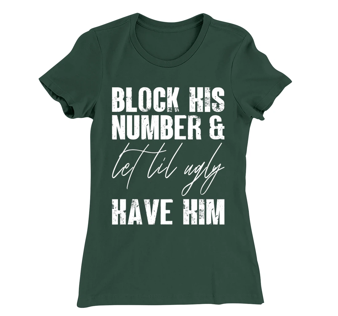 Funny Break Up, Block His Number And Let Lil Ugly Have Him T-Shirt, Women T-Shirt