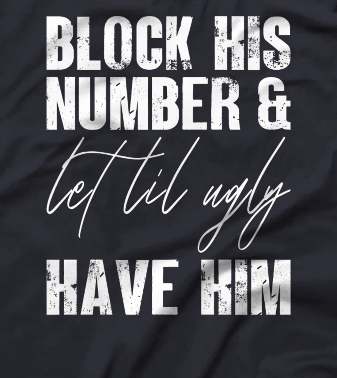 Funny Break Up, Block His Number And Let Lil Ugly Have Him T-Shirt, Women T-Shirt
