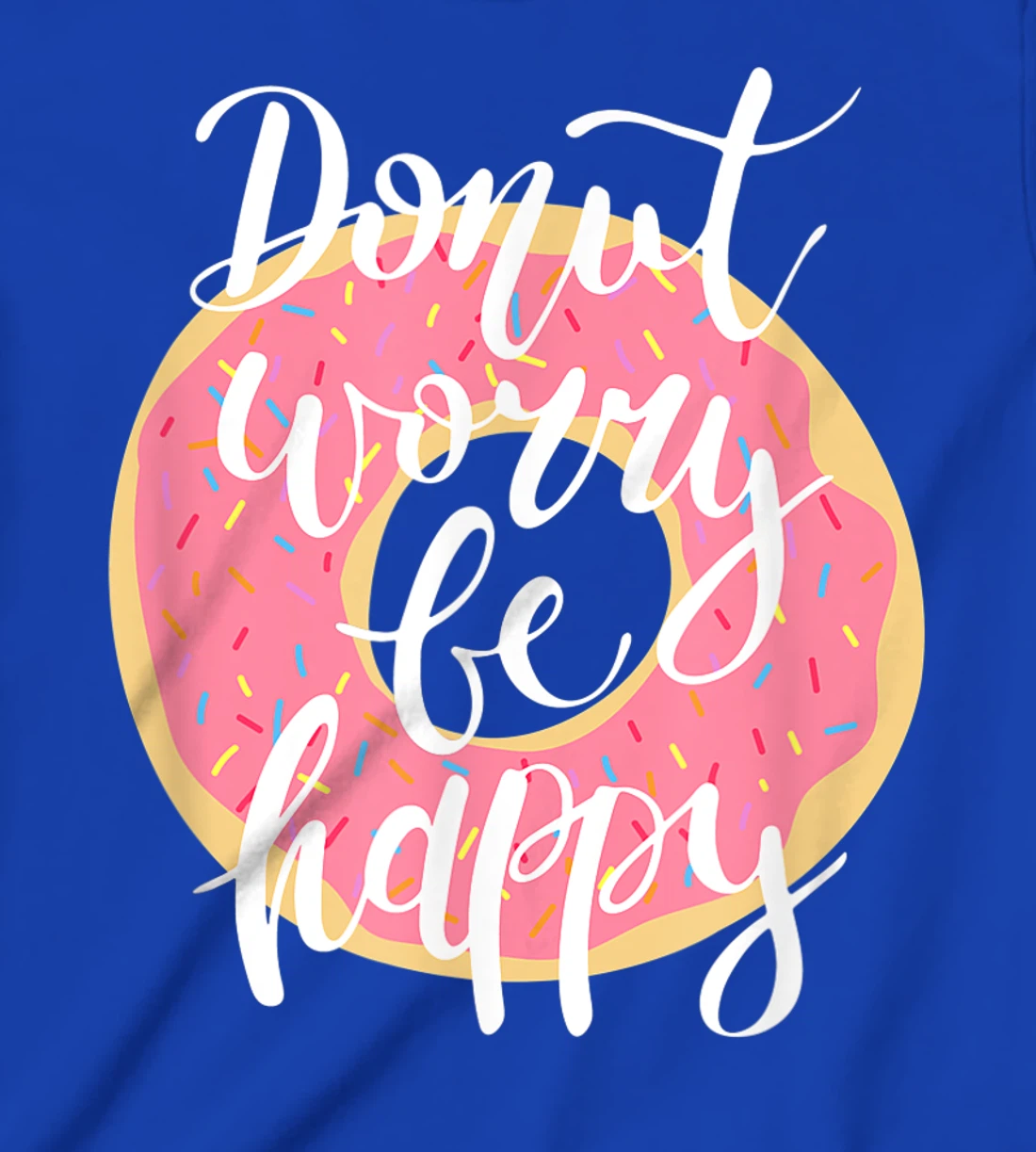 Funny Sweet Donut Worry Be Happy Donut Lover T-Shirt, Kid T-Shirt and Women T-Shirt