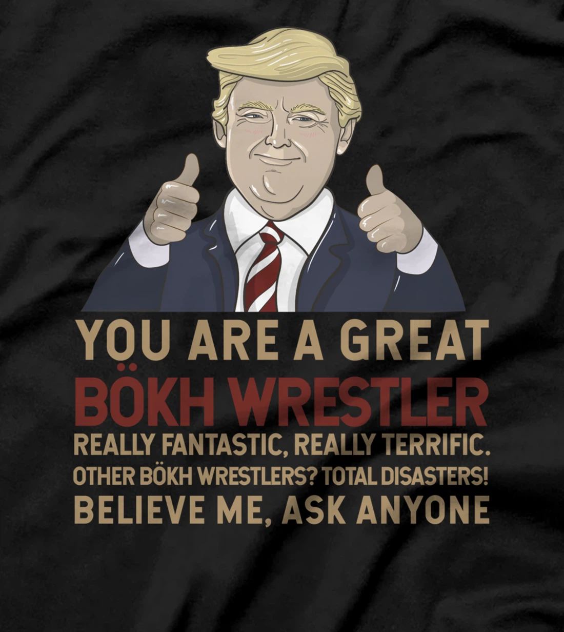 Trump You Are A Great Great Bökh Wrestler T-Shirt
