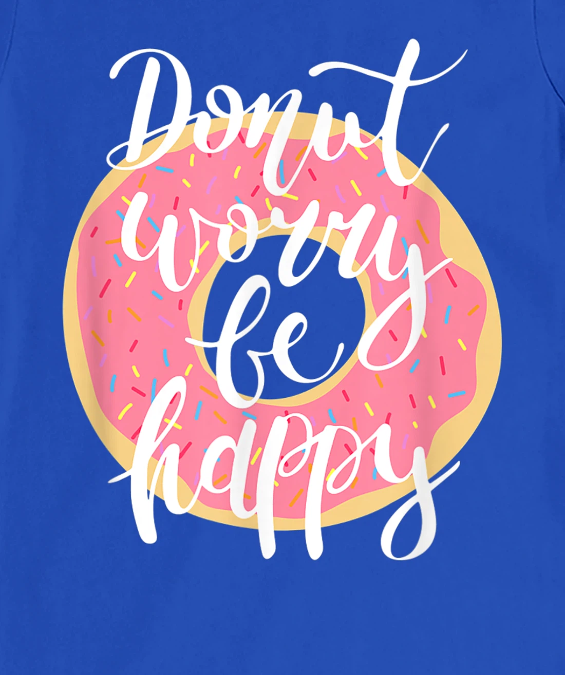 Funny Sweet Donut Worry Be Happy Donut Lover T-Shirt, Kid T-Shirt and Women T-Shirt