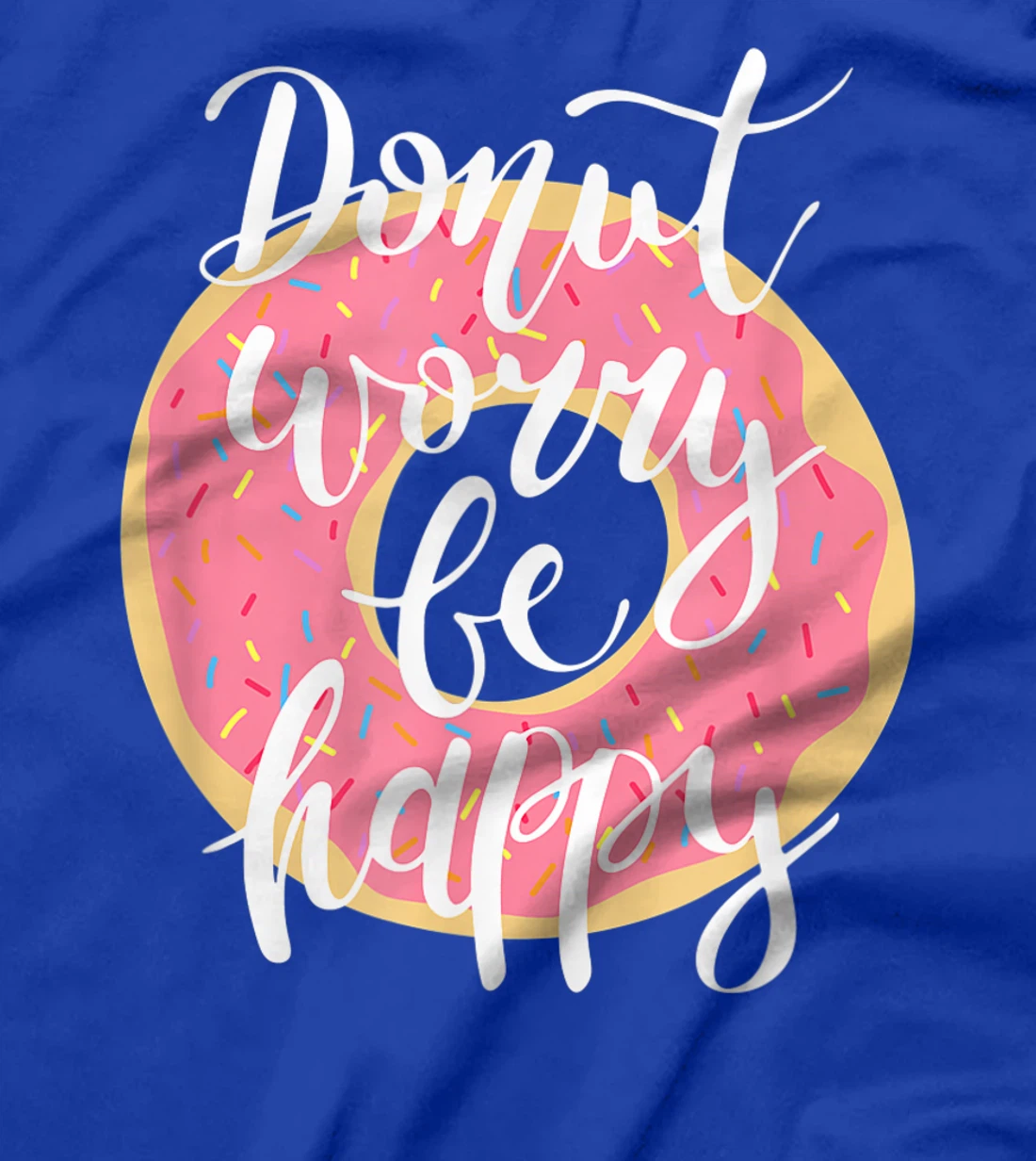Funny Sweet Donut Worry Be Happy Donut Lover T-Shirt, Kid T-Shirt and Women T-Shirt