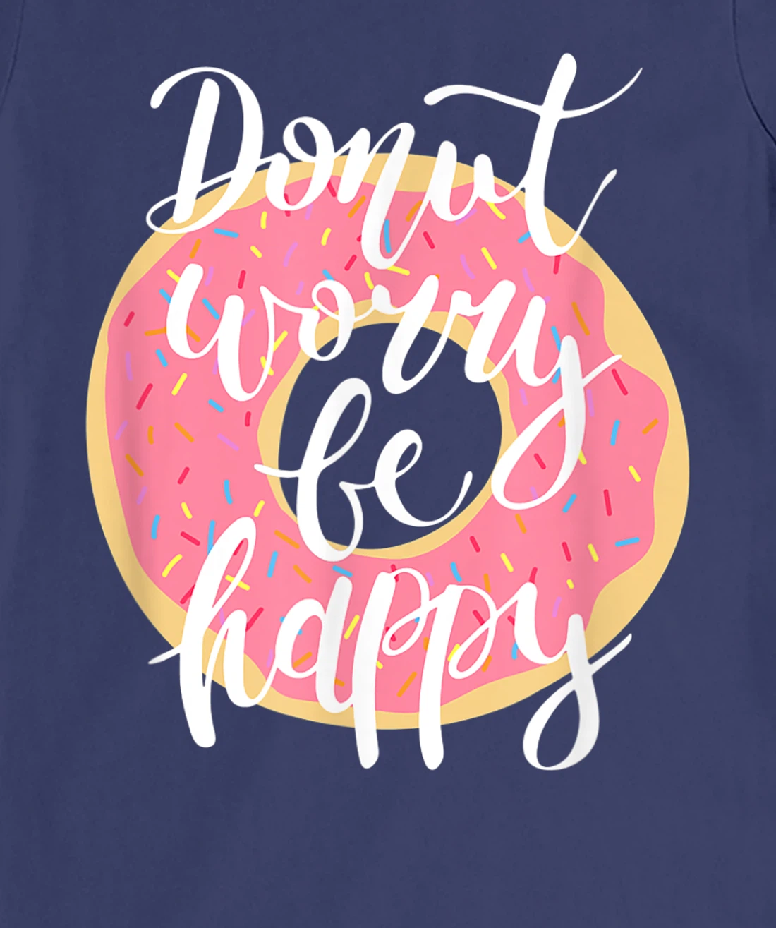 Funny Sweet Donut Worry Be Happy Donut Lover T-Shirt, Kid T-Shirt and Women T-Shirt