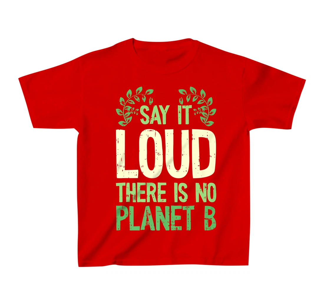 Say It Loud There Is No Planet B Earth Day Save The planet T-Shirt, Kid T-Shirt and Women T-Shirt